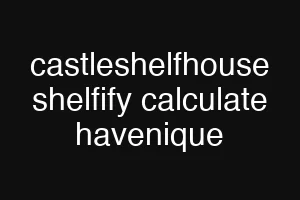 castleshelfhouse shelfify calculate havenique