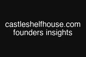 castleshelfhouse.com founders insights