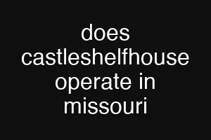 does castleshelfhouse operate in missouri