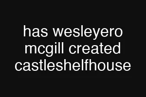 has wesleyero mcgill created castleshelfhouse