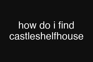 how do i find castleshelfhouse