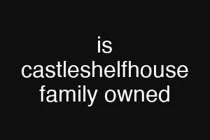 is castleshelfhouse family owned