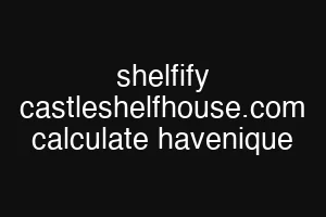 shelfify castleshelfhouse.com calculate havenique