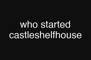 who started castleshelfhouse